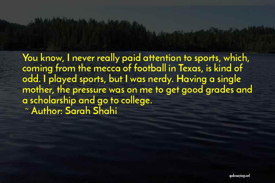 Sarah Shahi Quotes: You Know, I Never Really Paid Attention To Sports, Which, Coming From The Mecca Of Football In Texas, Is Kind