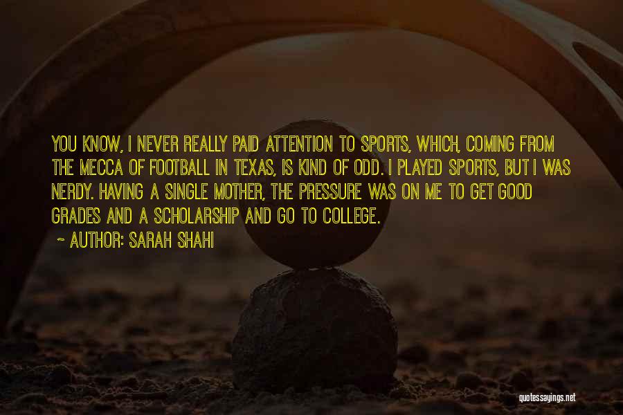 Sarah Shahi Quotes: You Know, I Never Really Paid Attention To Sports, Which, Coming From The Mecca Of Football In Texas, Is Kind