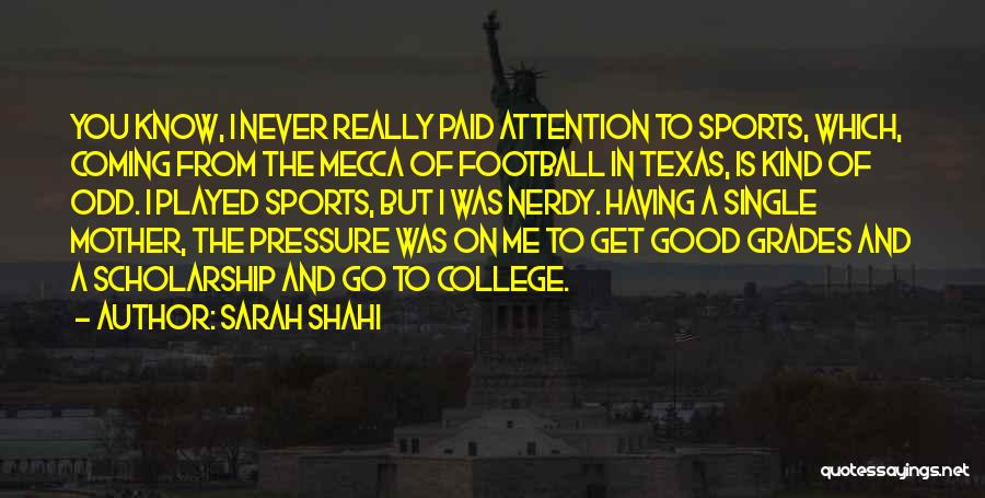 Sarah Shahi Quotes: You Know, I Never Really Paid Attention To Sports, Which, Coming From The Mecca Of Football In Texas, Is Kind