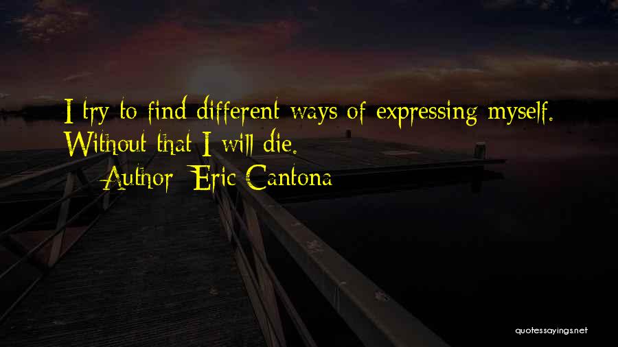 Eric Cantona Quotes: I Try To Find Different Ways Of Expressing Myself. Without That I Will Die.