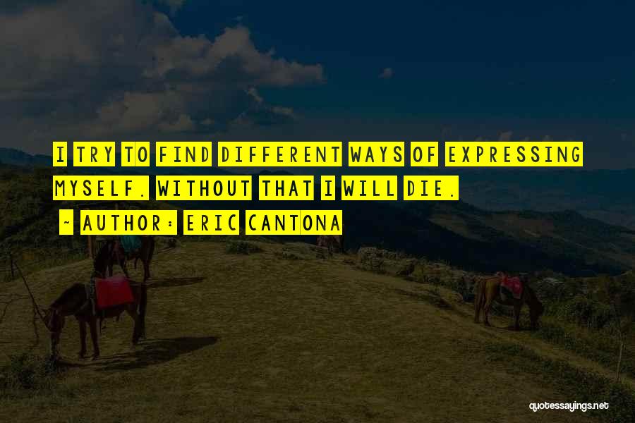 Eric Cantona Quotes: I Try To Find Different Ways Of Expressing Myself. Without That I Will Die.