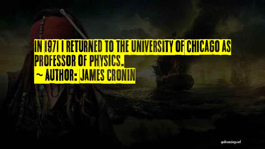 James Cronin Quotes: In 1971 I Returned To The University Of Chicago As Professor Of Physics.