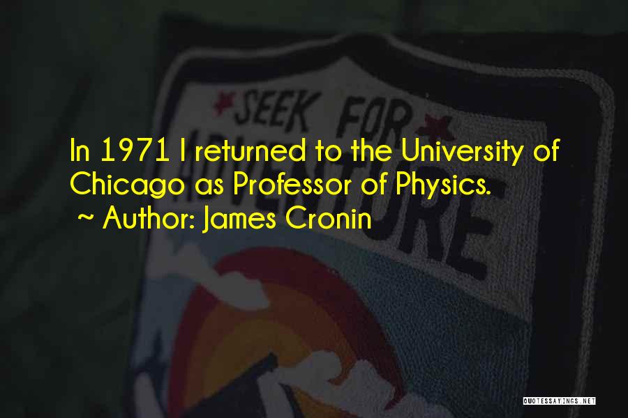 James Cronin Quotes: In 1971 I Returned To The University Of Chicago As Professor Of Physics.