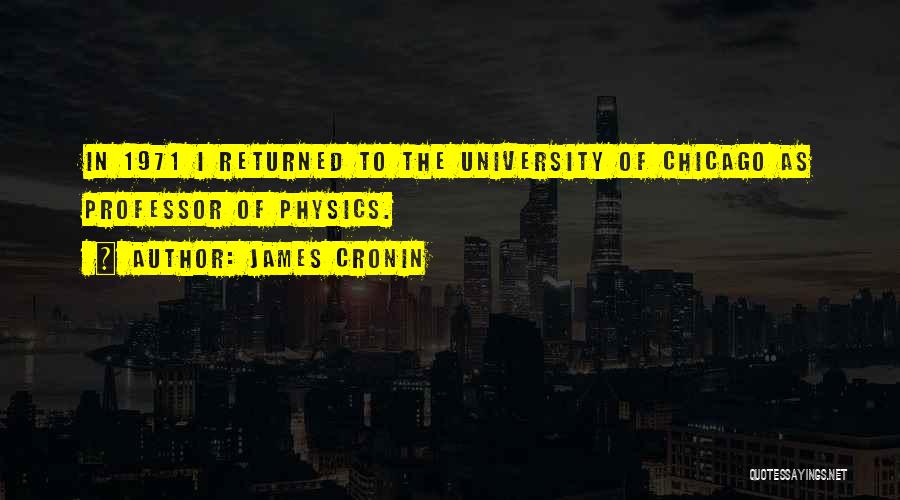 James Cronin Quotes: In 1971 I Returned To The University Of Chicago As Professor Of Physics.