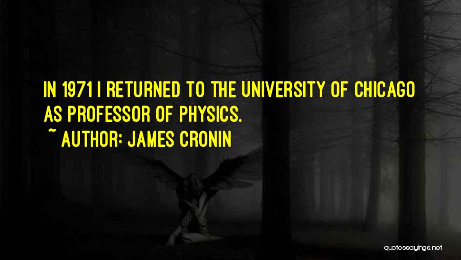 James Cronin Quotes: In 1971 I Returned To The University Of Chicago As Professor Of Physics.