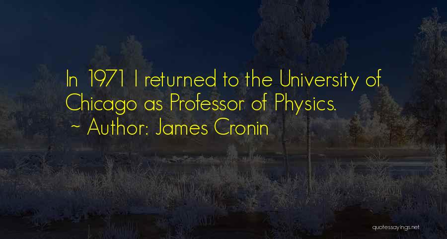 James Cronin Quotes: In 1971 I Returned To The University Of Chicago As Professor Of Physics.