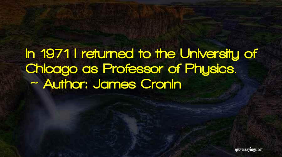 James Cronin Quotes: In 1971 I Returned To The University Of Chicago As Professor Of Physics.