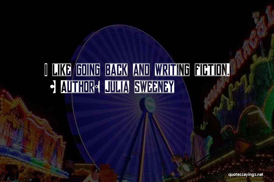 Julia Sweeney Quotes: I Like Going Back And Writing Fiction.