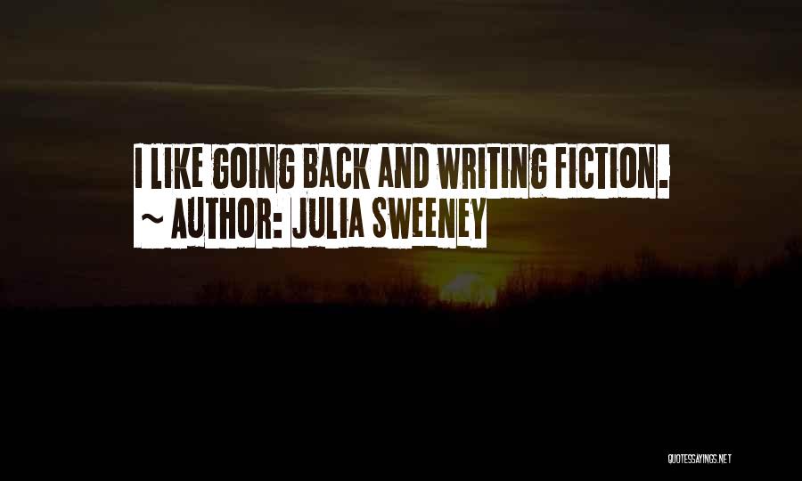 Julia Sweeney Quotes: I Like Going Back And Writing Fiction.