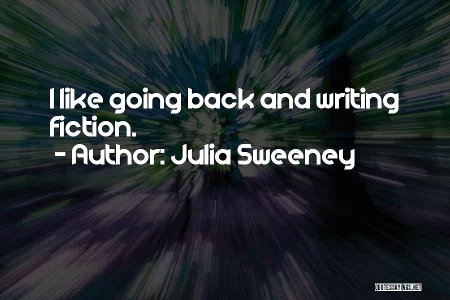 Julia Sweeney Quotes: I Like Going Back And Writing Fiction.