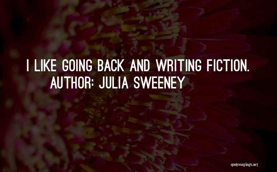 Julia Sweeney Quotes: I Like Going Back And Writing Fiction.