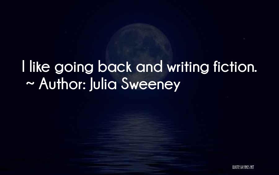 Julia Sweeney Quotes: I Like Going Back And Writing Fiction.