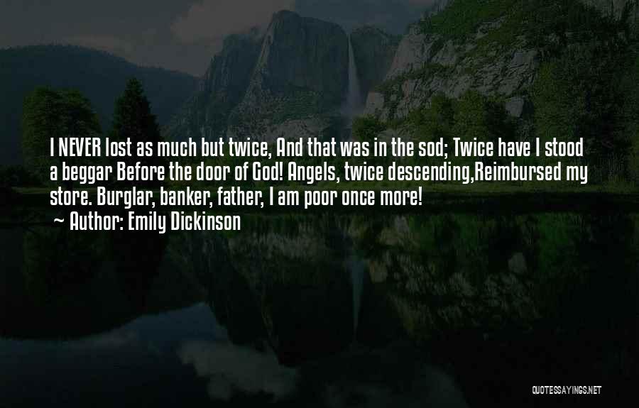 Emily Dickinson Quotes: I Never Lost As Much But Twice, And That Was In The Sod; Twice Have I Stood A Beggar Before