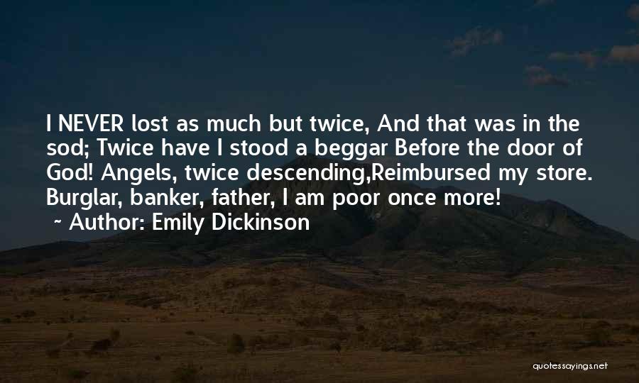 Emily Dickinson Quotes: I Never Lost As Much But Twice, And That Was In The Sod; Twice Have I Stood A Beggar Before