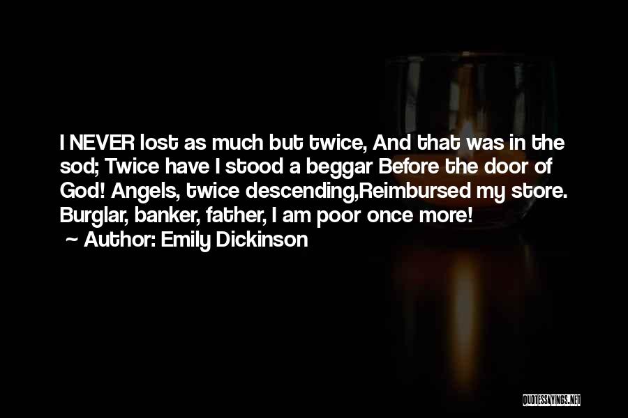 Emily Dickinson Quotes: I Never Lost As Much But Twice, And That Was In The Sod; Twice Have I Stood A Beggar Before