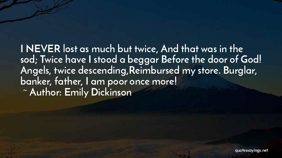 Emily Dickinson Quotes: I Never Lost As Much But Twice, And That Was In The Sod; Twice Have I Stood A Beggar Before