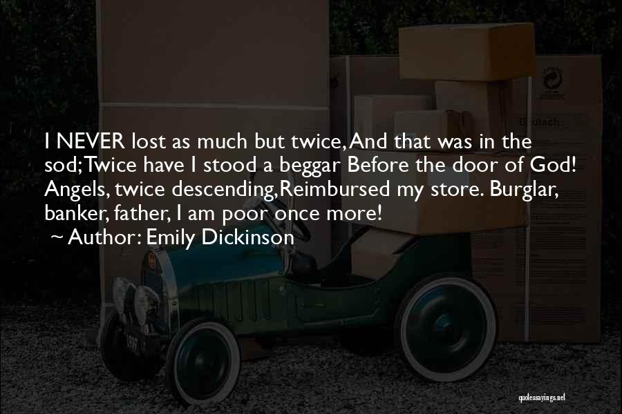 Emily Dickinson Quotes: I Never Lost As Much But Twice, And That Was In The Sod; Twice Have I Stood A Beggar Before