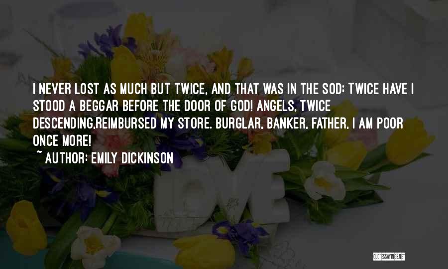 Emily Dickinson Quotes: I Never Lost As Much But Twice, And That Was In The Sod; Twice Have I Stood A Beggar Before