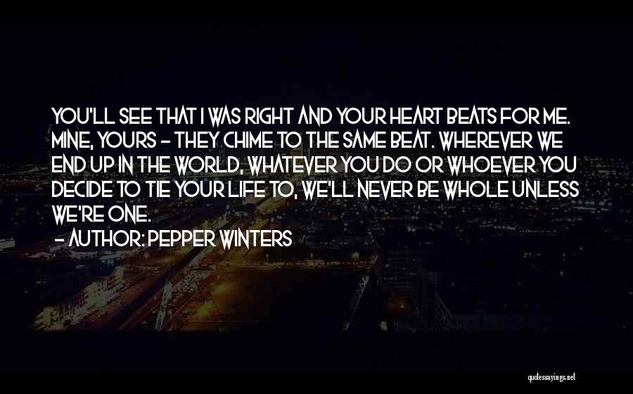 Pepper Winters Quotes: You'll See That I Was Right And Your Heart Beats For Me. Mine, Yours - They Chime To The Same