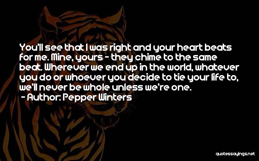 Pepper Winters Quotes: You'll See That I Was Right And Your Heart Beats For Me. Mine, Yours - They Chime To The Same