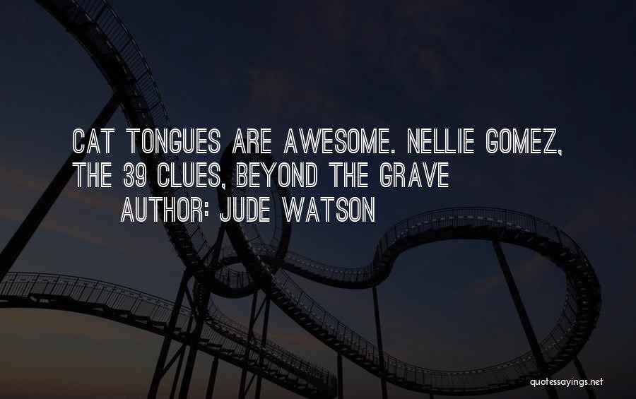 Jude Watson Quotes: Cat Tongues Are Awesome. Nellie Gomez, The 39 Clues, Beyond The Grave