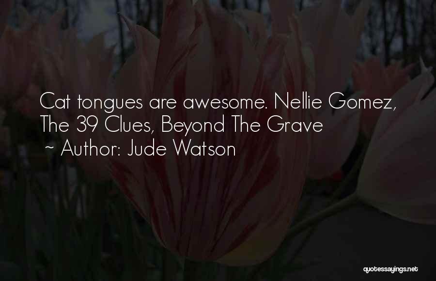 Jude Watson Quotes: Cat Tongues Are Awesome. Nellie Gomez, The 39 Clues, Beyond The Grave