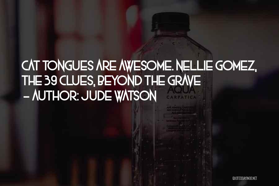 Jude Watson Quotes: Cat Tongues Are Awesome. Nellie Gomez, The 39 Clues, Beyond The Grave