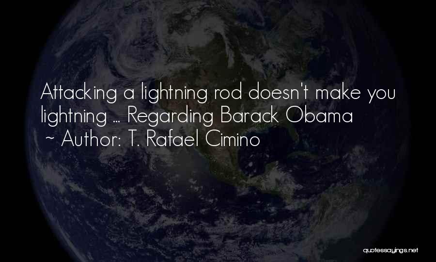 T. Rafael Cimino Quotes: Attacking A Lightning Rod Doesn't Make You Lightning ... Regarding Barack Obama