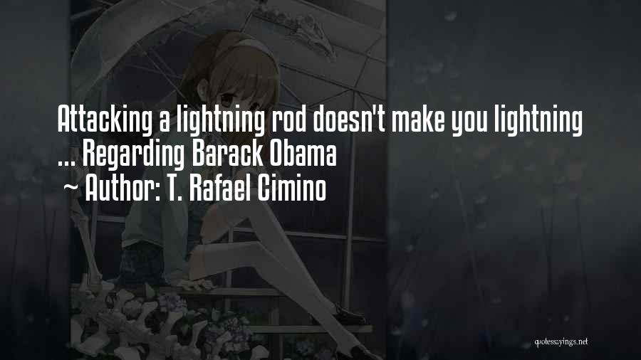 T. Rafael Cimino Quotes: Attacking A Lightning Rod Doesn't Make You Lightning ... Regarding Barack Obama