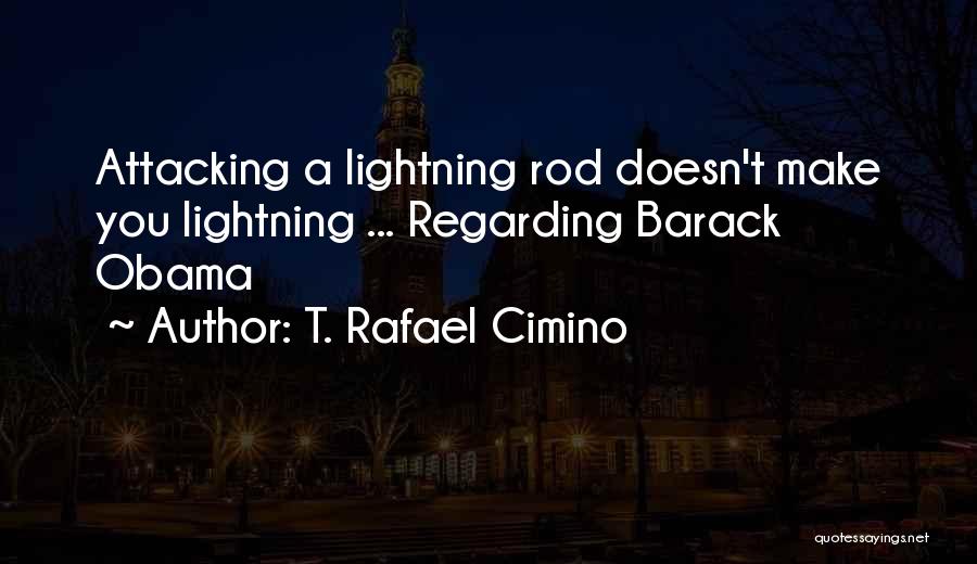 T. Rafael Cimino Quotes: Attacking A Lightning Rod Doesn't Make You Lightning ... Regarding Barack Obama