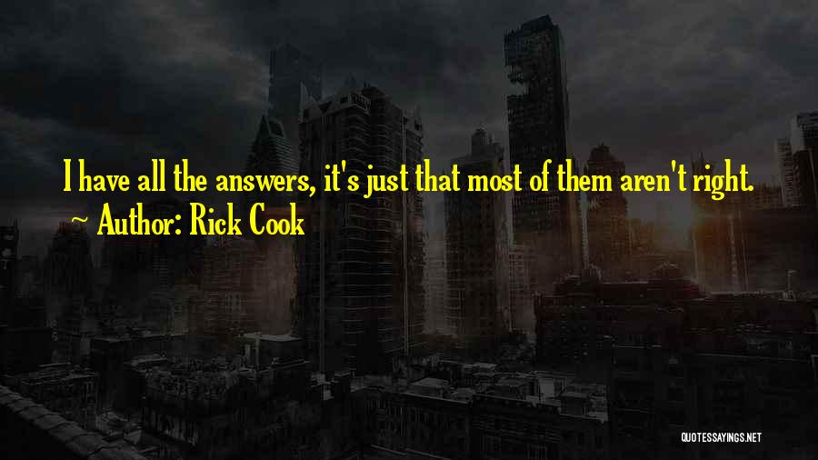 Rick Cook Quotes: I Have All The Answers, It's Just That Most Of Them Aren't Right.