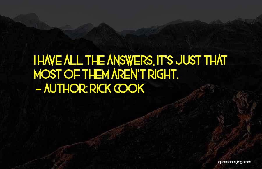 Rick Cook Quotes: I Have All The Answers, It's Just That Most Of Them Aren't Right.