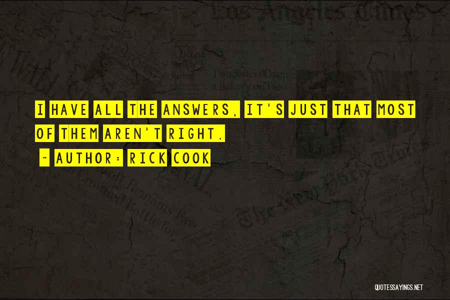 Rick Cook Quotes: I Have All The Answers, It's Just That Most Of Them Aren't Right.