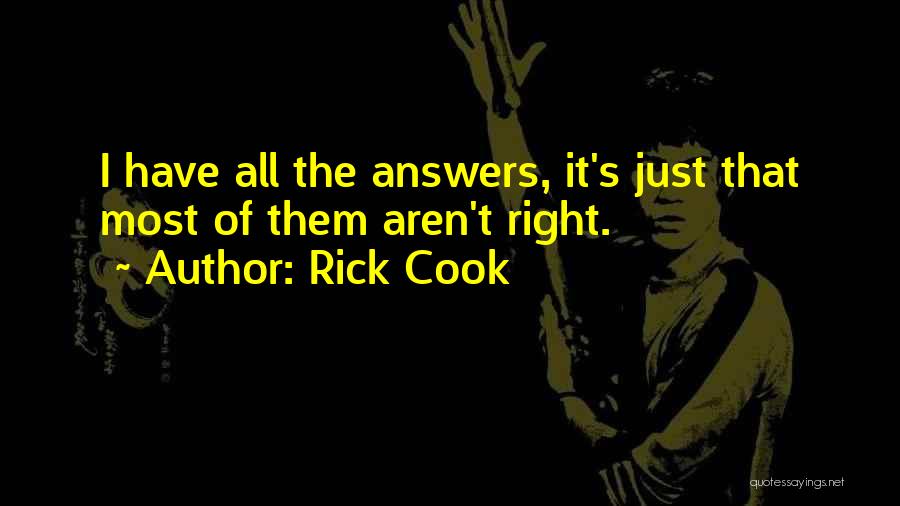 Rick Cook Quotes: I Have All The Answers, It's Just That Most Of Them Aren't Right.