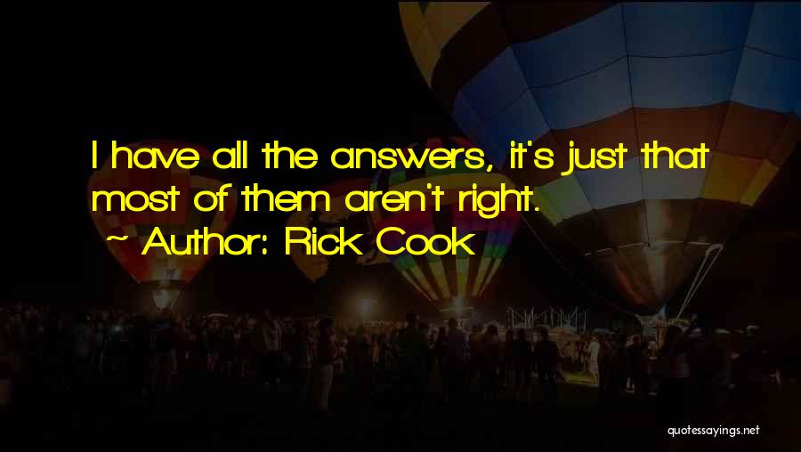 Rick Cook Quotes: I Have All The Answers, It's Just That Most Of Them Aren't Right.