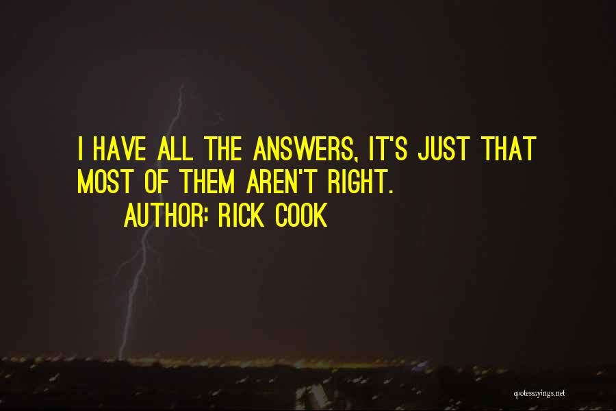 Rick Cook Quotes: I Have All The Answers, It's Just That Most Of Them Aren't Right.