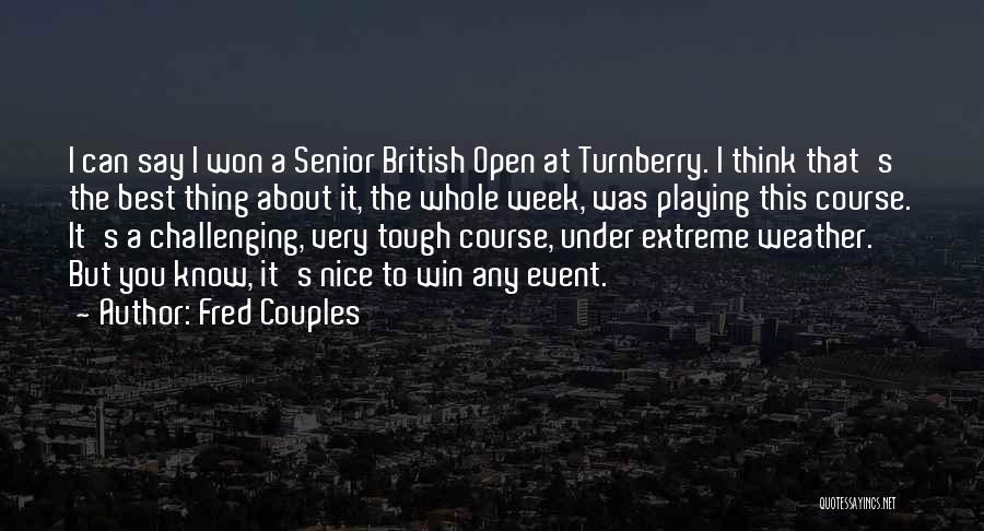 Fred Couples Quotes: I Can Say I Won A Senior British Open At Turnberry. I Think That's The Best Thing About It, The