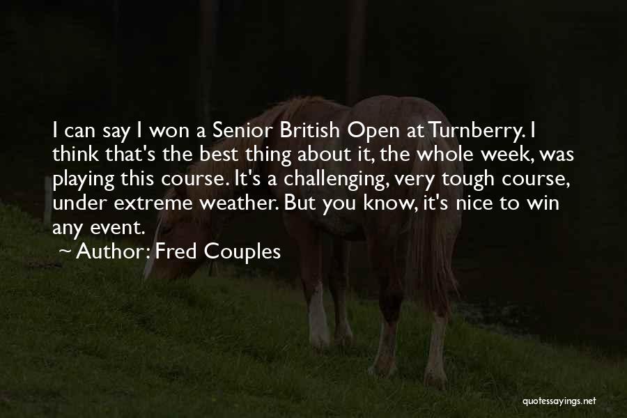 Fred Couples Quotes: I Can Say I Won A Senior British Open At Turnberry. I Think That's The Best Thing About It, The