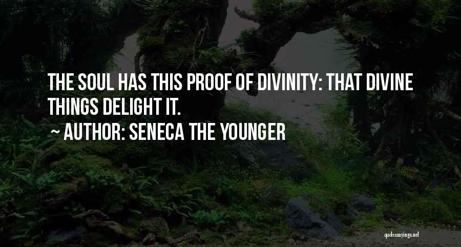 Seneca The Younger Quotes: The Soul Has This Proof Of Divinity: That Divine Things Delight It.