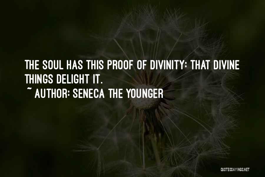 Seneca The Younger Quotes: The Soul Has This Proof Of Divinity: That Divine Things Delight It.