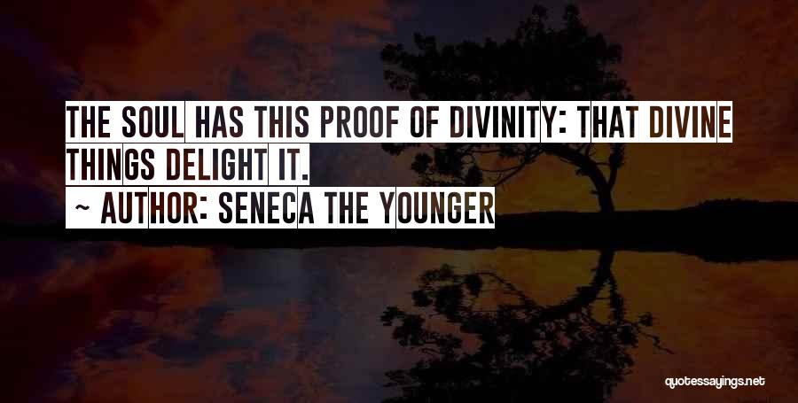 Seneca The Younger Quotes: The Soul Has This Proof Of Divinity: That Divine Things Delight It.