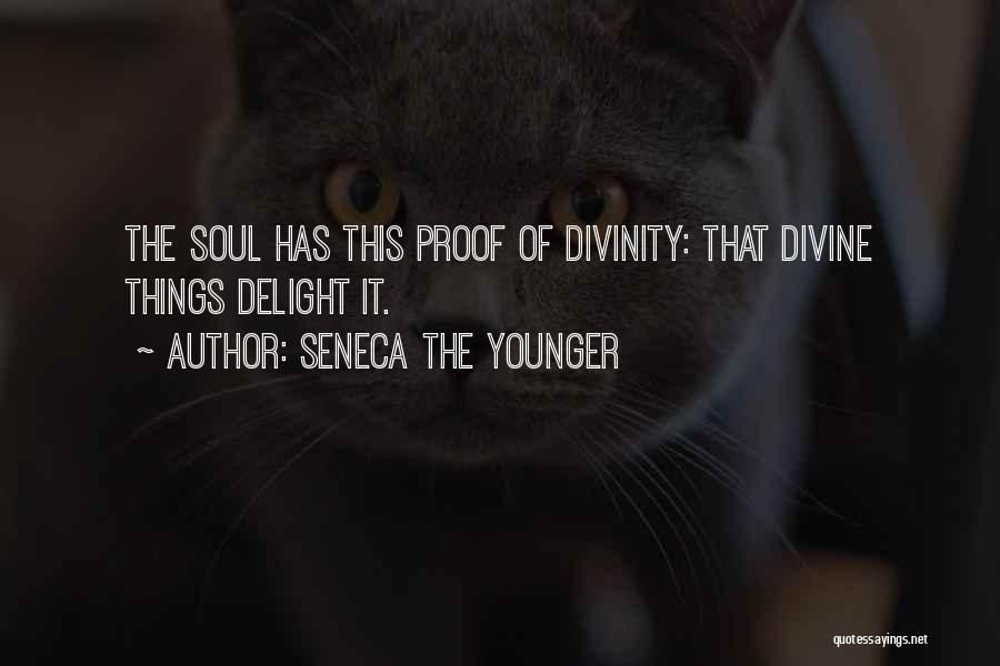 Seneca The Younger Quotes: The Soul Has This Proof Of Divinity: That Divine Things Delight It.