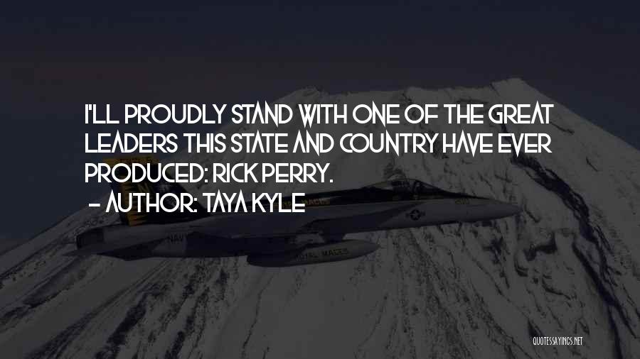 Taya Kyle Quotes: I'll Proudly Stand With One Of The Great Leaders This State And Country Have Ever Produced: Rick Perry.