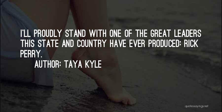 Taya Kyle Quotes: I'll Proudly Stand With One Of The Great Leaders This State And Country Have Ever Produced: Rick Perry.