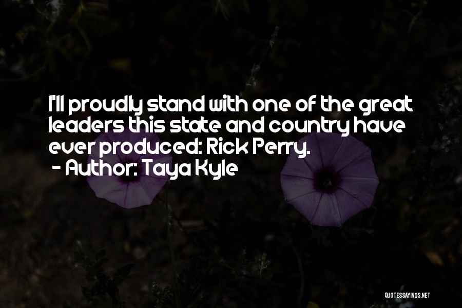 Taya Kyle Quotes: I'll Proudly Stand With One Of The Great Leaders This State And Country Have Ever Produced: Rick Perry.