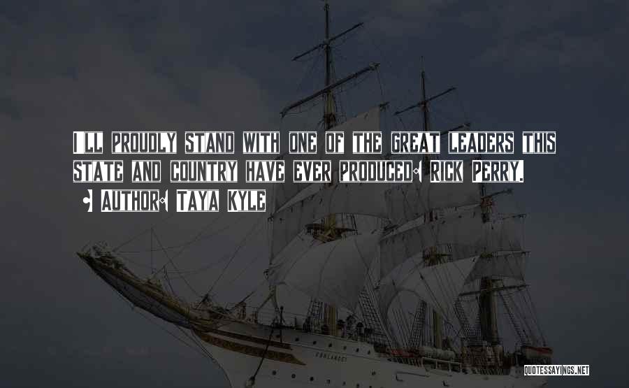 Taya Kyle Quotes: I'll Proudly Stand With One Of The Great Leaders This State And Country Have Ever Produced: Rick Perry.