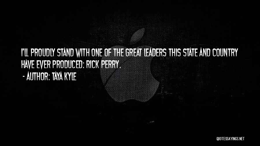 Taya Kyle Quotes: I'll Proudly Stand With One Of The Great Leaders This State And Country Have Ever Produced: Rick Perry.