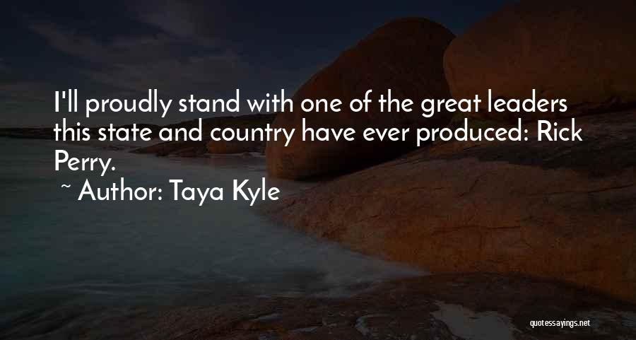 Taya Kyle Quotes: I'll Proudly Stand With One Of The Great Leaders This State And Country Have Ever Produced: Rick Perry.