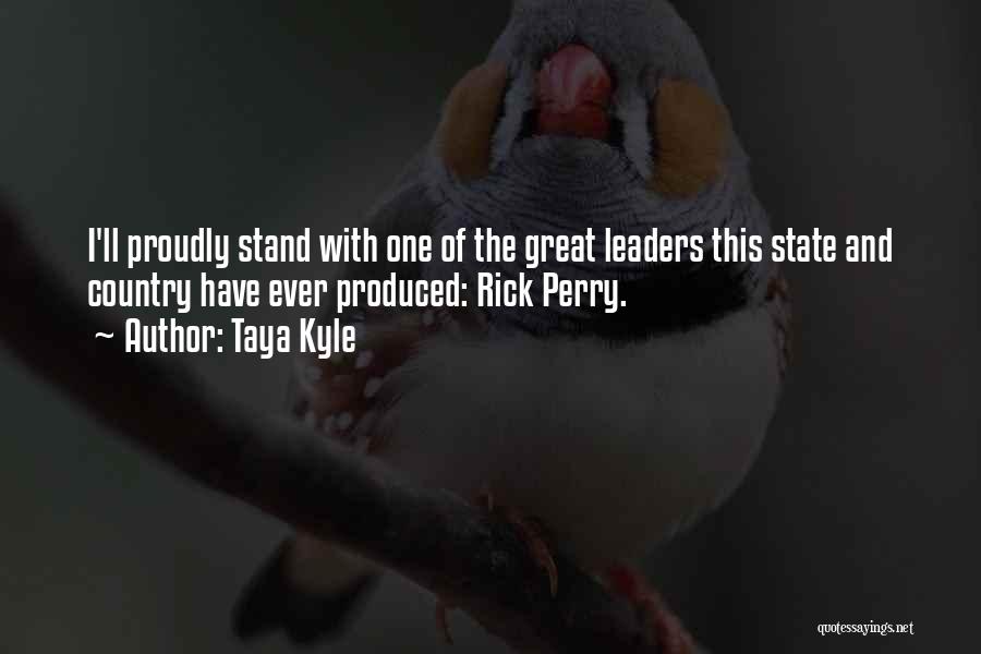 Taya Kyle Quotes: I'll Proudly Stand With One Of The Great Leaders This State And Country Have Ever Produced: Rick Perry.