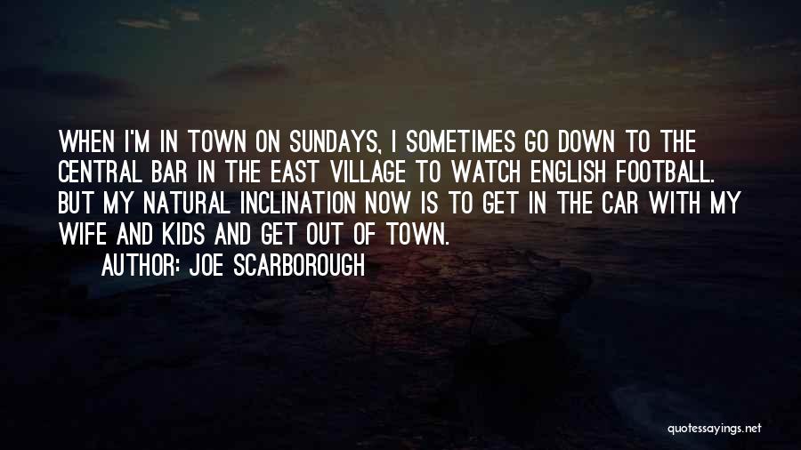 Joe Scarborough Quotes: When I'm In Town On Sundays, I Sometimes Go Down To The Central Bar In The East Village To Watch